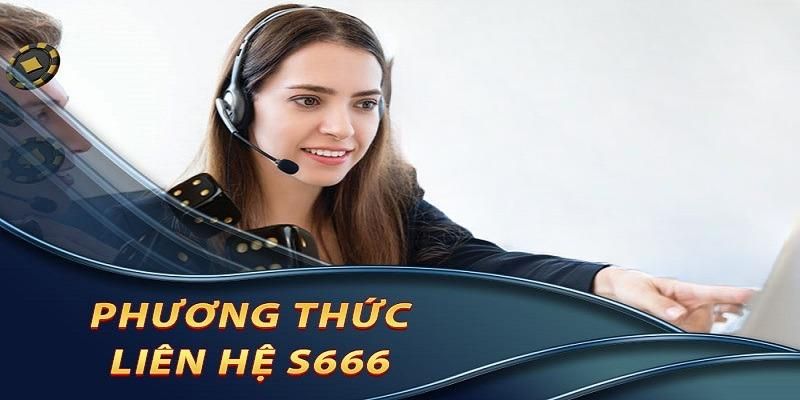 Phương thức chính giúp liên hệ S666 nhanh chóng