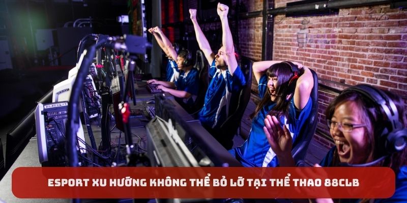 Esport xu hướng không thể bỏ lỡ tại 88CLB