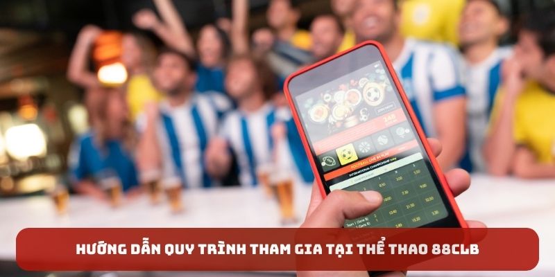 Hướng dẫn quy trình tham gia tại thể thao 88CLB