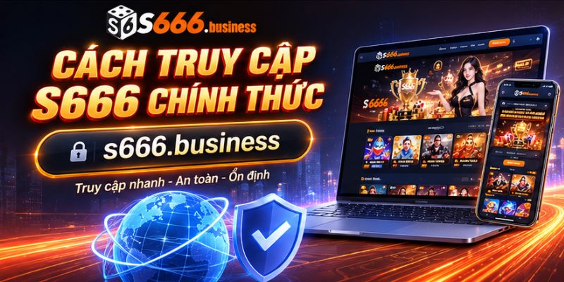 Hướng dẫn người chơi cách truy cập S666 đúng cách